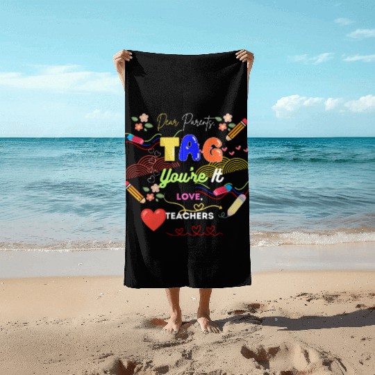 Dear Parents Tag You re It Love Teacher Beach Towels