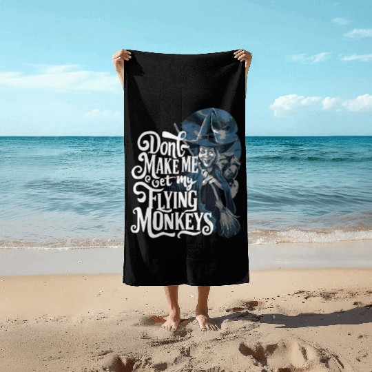Don t Make Me Get My Flying Monkeys Wicked Witch Beach Towels