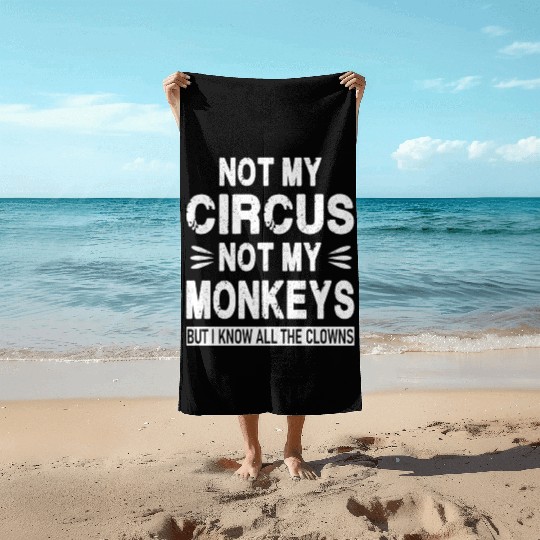 Not my Circus. Not my Monkeys. But I know all the Beach Towels