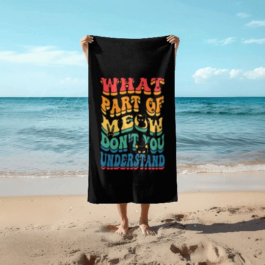 What Part of Meow Don't You Understand Beach Towels