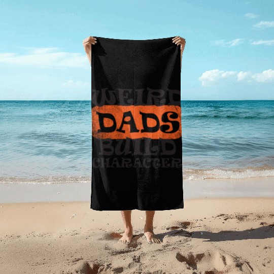 Weird Dads Build Character Funny Dad Beach Towels
