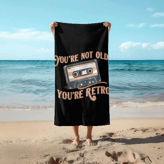 You're Not Old You're Retro Classic Cassette Tape Beach Towels
