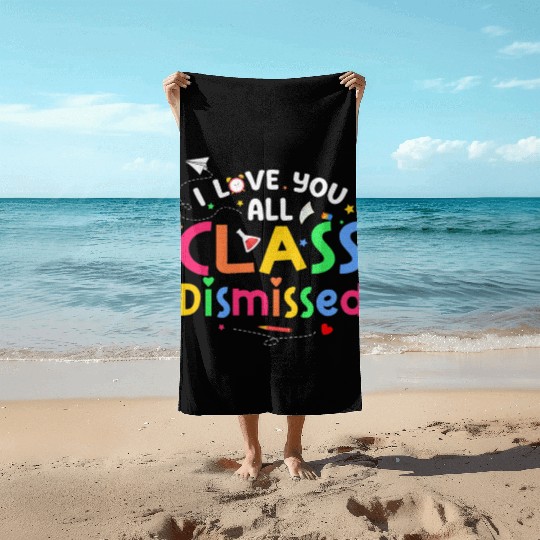 Last Day of School I Love You All Class Dismissed Beach Towels