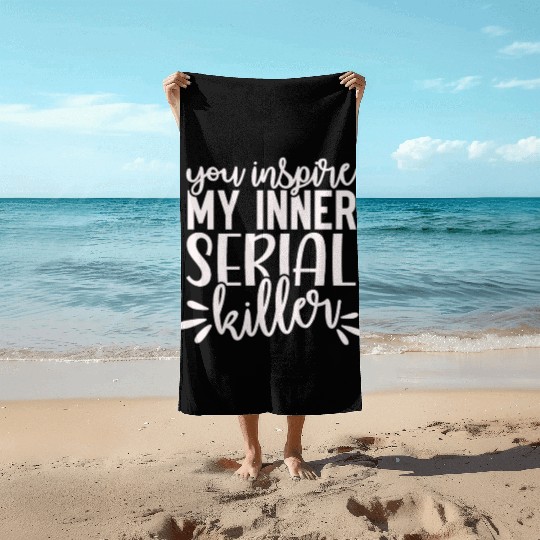 you inspire my inner serial killer; funny; sassy; Beach Towels