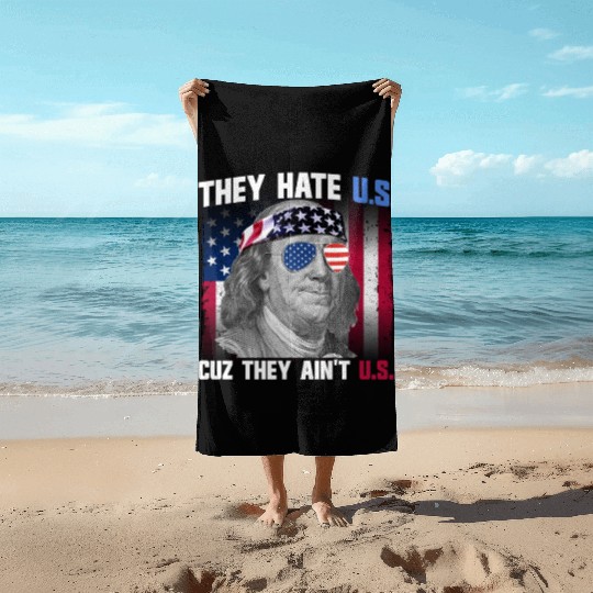 They Hate US Cuz They Ain't US Ben Franklin Beach Towels