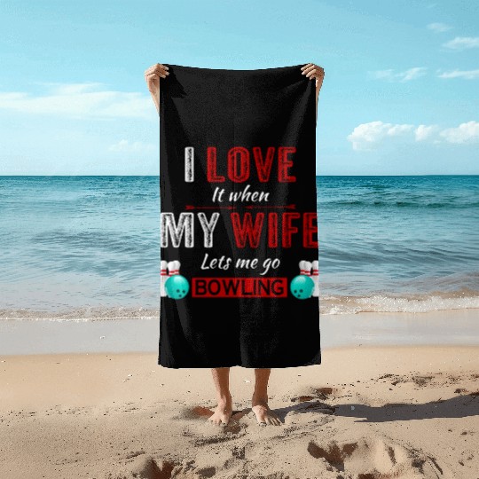 I love it when my wife lets me go bowling Beach Towels