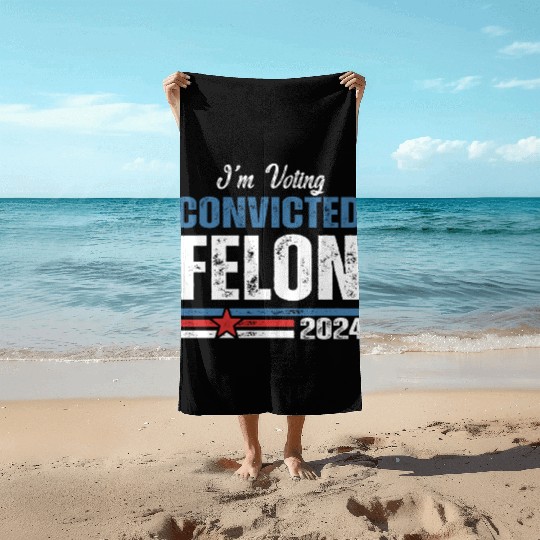 I'm Voting For The Convicted Felon 2024 Beach Towels