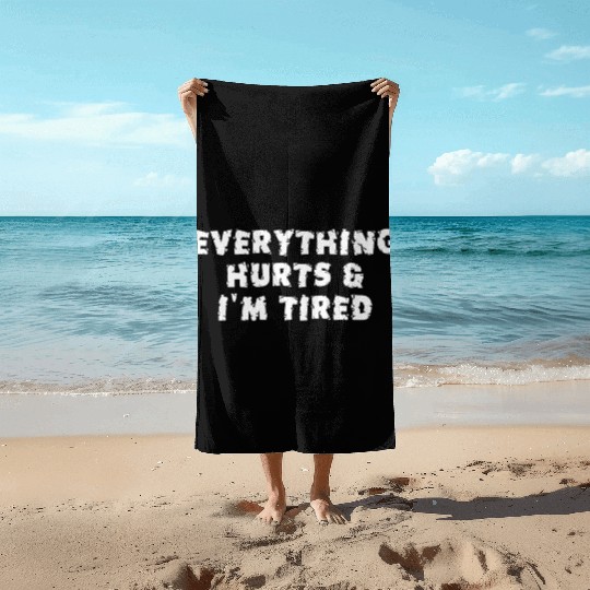 Funny Sarcastic Im Everything Hurts Beach Towels