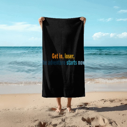 Get in Loser, the adventures starts now Beach Towels