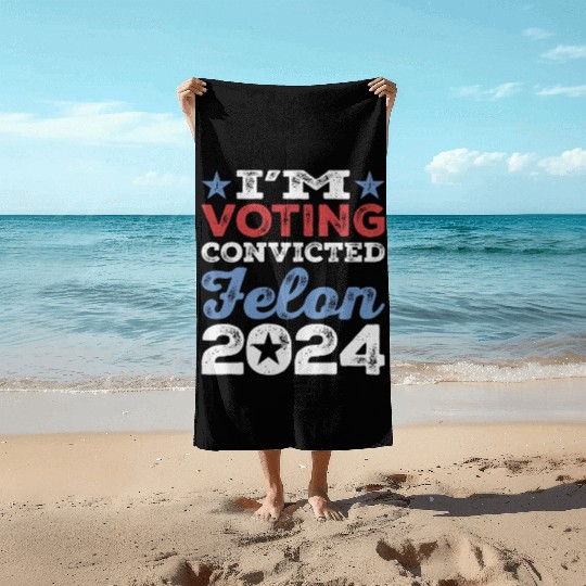 I'm Voting Convicted Felon 2024 Convicted Felon Beach Towels