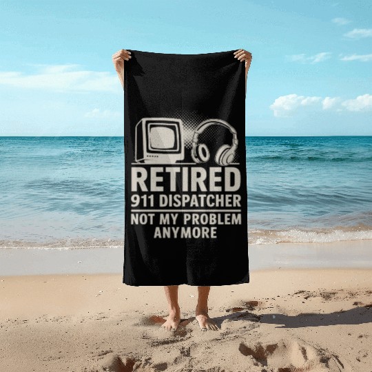 Retired 911 Dispatcher Not My Problem Anymore Beach Towels