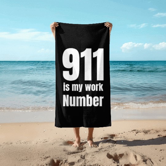 911 Is My Work Number Dispatcher First Responders Beach Towels
