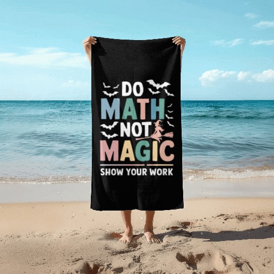 Do Math Not Magic Math Teacher Show Your Work Beach Towels