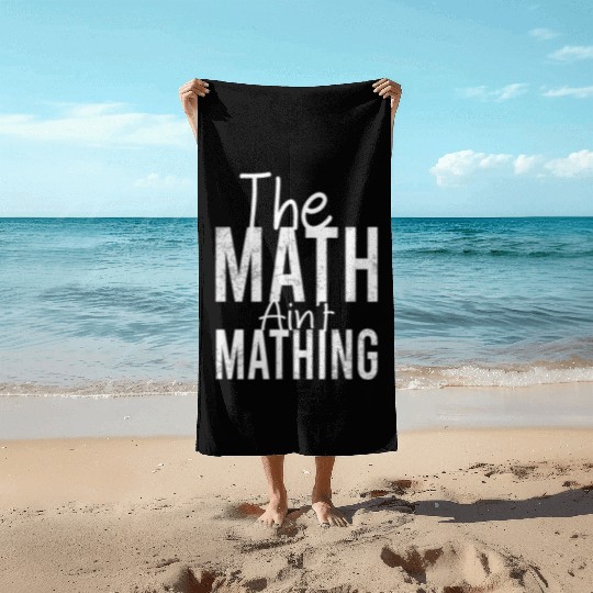 THE Math Ain't Mathing Funny Math Teacher Beach Towels