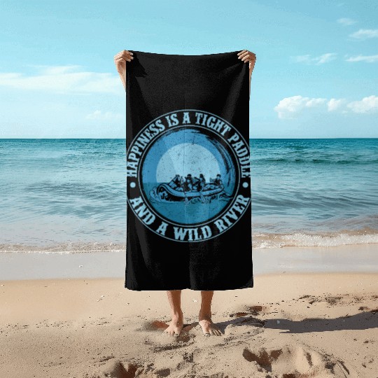 Happiness Is A Tight Paddle Rafting White Water Beach Towels