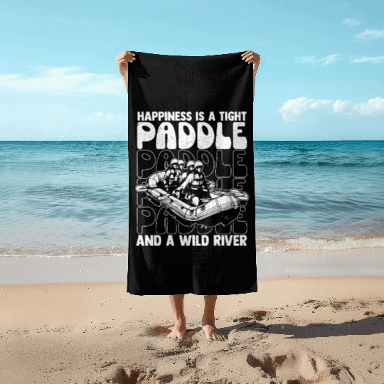 Happiness Is A Tight Paddle White Water Rafting Beach Towels