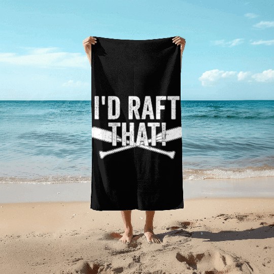 I'd Raft That! Rafting White Water Beach Towels