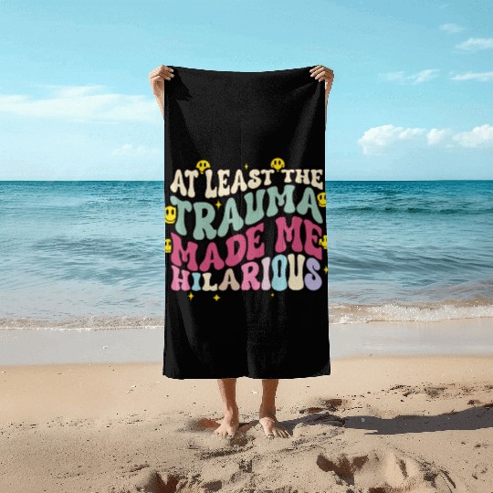 At Least The Trauma Made Me Hilarious Beach Towels