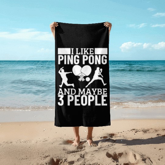 I Like Ping Pong And Maybe 3 People Funny Ping Beach Towels