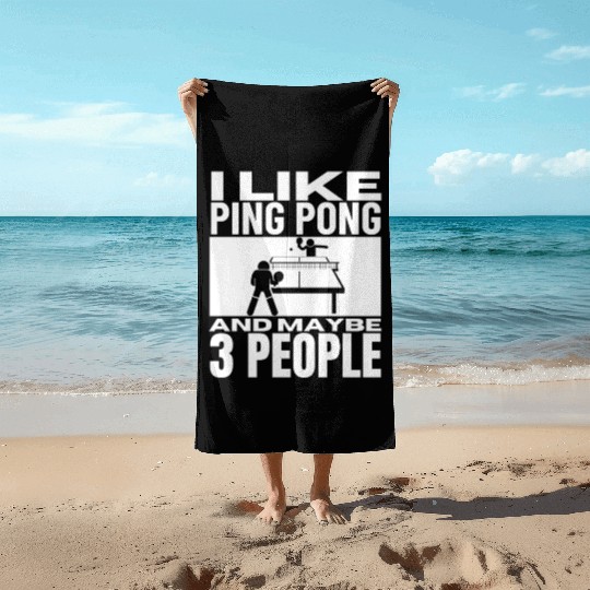 I Like Ping Pong And Maybe 3 People Funny Ping Beach Towels