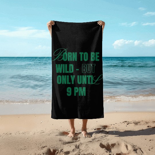 Born To Be Wild But Only Until 9pm Beach Towels