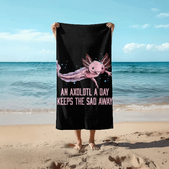 Axolotl a Day Keeps the Sad Away Funny Salamander Beach Towels