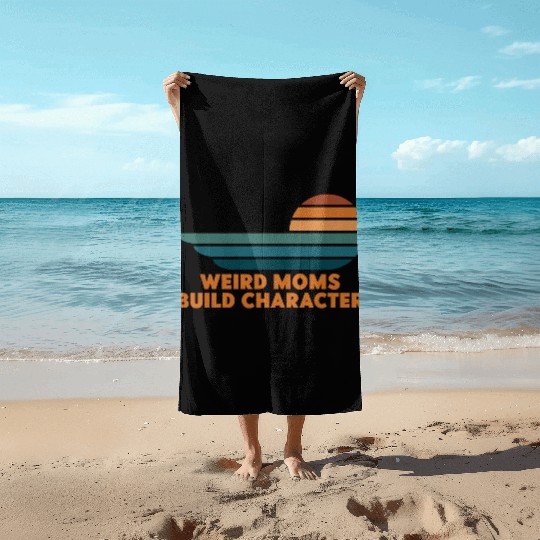 Weird Moms Build Character Beach Towels