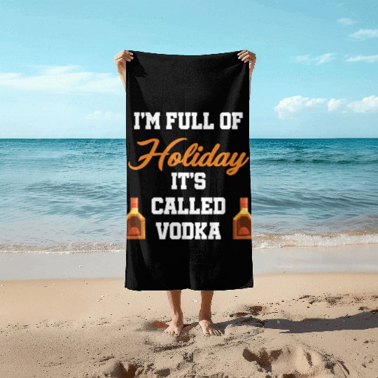 I'm Full Of Holiday It's Called Vodka Liquor Beach Towels