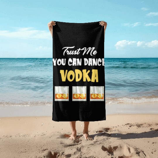Trust Me You Can Dance -Vodka Liquor Sommelier Beach Towels