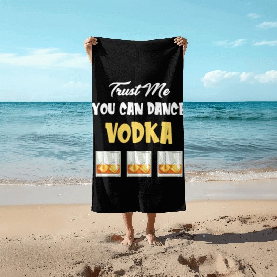 Trust Me You Can Dance -Vodka Liquor Sommelier Beach Towels