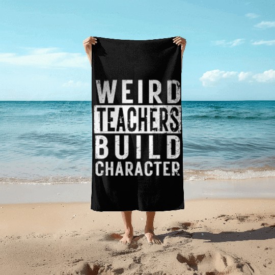 Funny Weird Teachers Build Character Teacher Birth Beach Towels