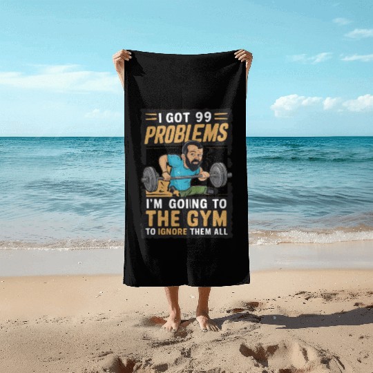 I got 99 problems so I go to gym to ignore it all Beach Towels