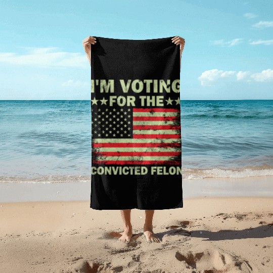 I m Voting For The Convicted Felon Us Flag Beach Towels