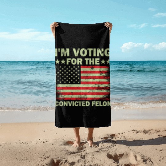 Im Voting For The Convicted Felon Us Flag Beach Towels