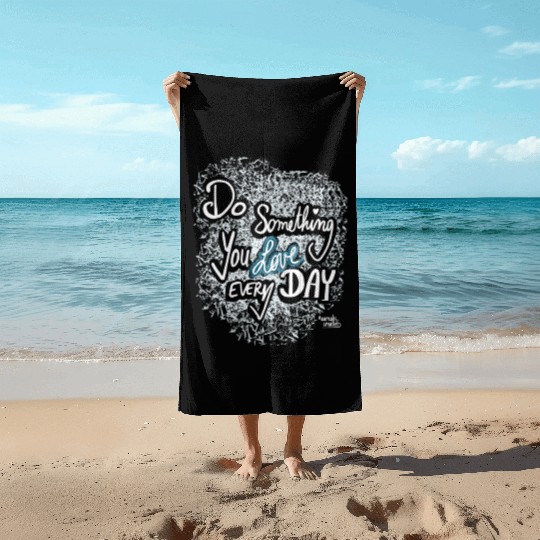 Do Something You LOVE Every Day Beach Towels