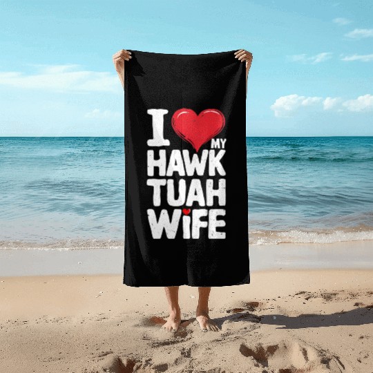 I Love My Hawk Tuah Wife Funny Hawk Tua Wife Beach Towels