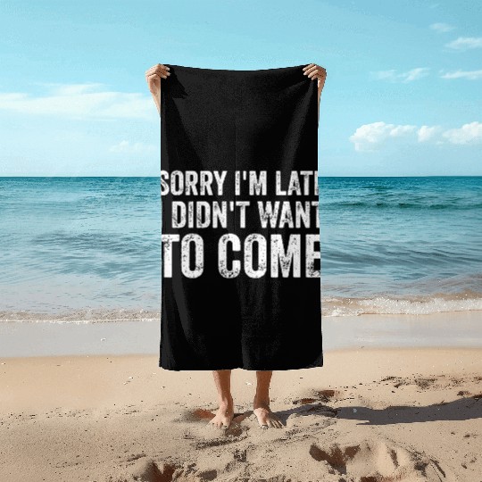 Sorry I'm late I didn't want to come Beach Towels