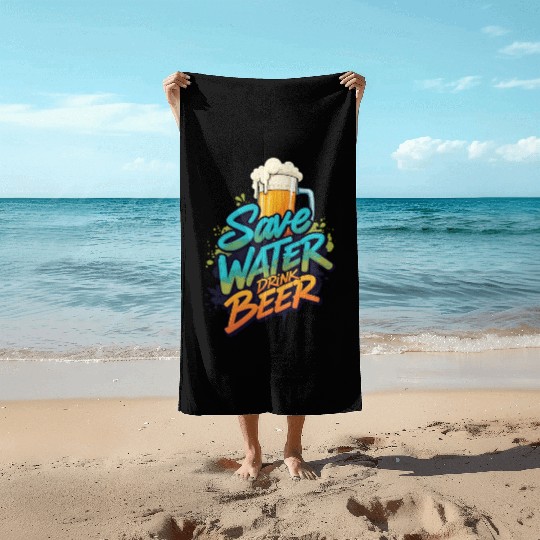 Save Water, Drink Beer - Funny Drinking Motto Beach Towels