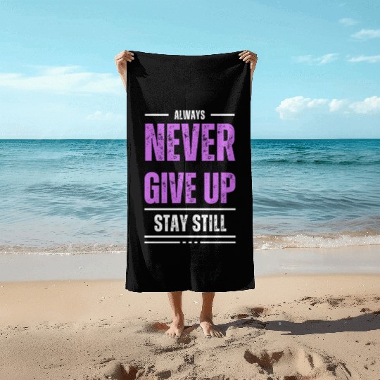Stay Still, Never Give Up Beach Towels