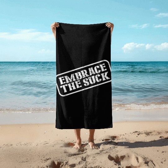 Embrace The Suck Beach Towels