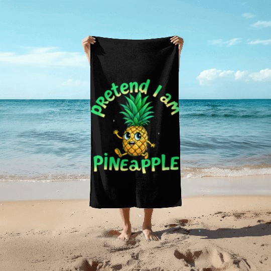 Pretend I Am a Pineapple - Funny & Cute Tropical Beach Towels