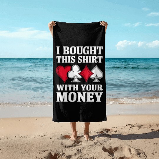 I Bought This Beach Towels With Your Money Texas Holdem.