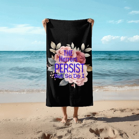 The horrors persist but so do I Beach Towels