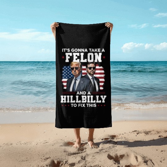 Trump Vance It's Gonna Take A Felon A Hillbilly Beach Towels