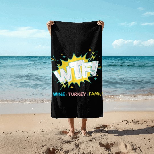WTF Wine Turkey Family Funny Thanksgiving Beach Towels