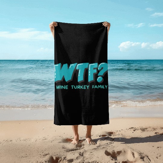 WTF Wine Turkey Family Funny Thanksgiving Beach Towels