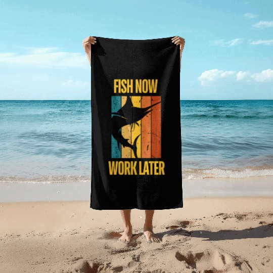 Fish Now - Work Later for Fishing Enthusiast Beach Towels