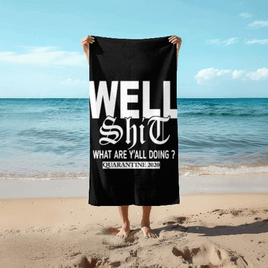 Well shit ,what areY'ALL DOING?QUARANTINE 2020 Beach Towels
