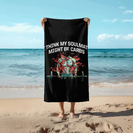 My Soulmate Might Be Carbs Funny Workout Humor Gym Beach Towels