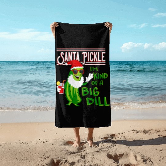 SANTA PICKLE I M KIND OF A BIG DILL Beach Towels